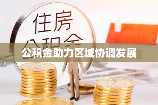 龙凤公积金助力区域协调发展