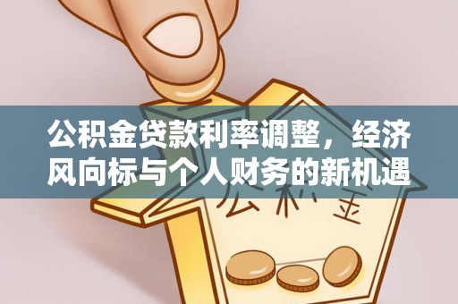龙凤公积金贷款利率调整，经济风向标与个人财务的新机遇