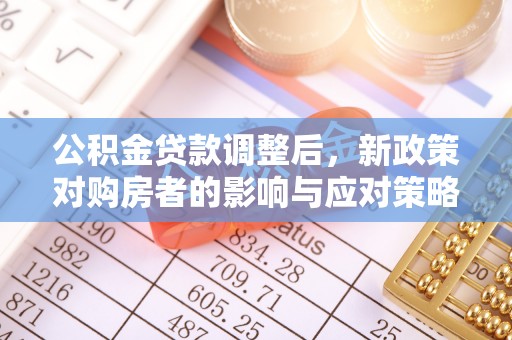 龙凤公积金贷款调整后，新政策对购房者的影响与应对策略
