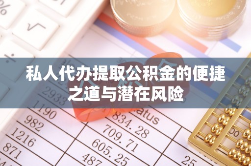 龙凤私人代办提取公积金的便捷之道与潜在风险