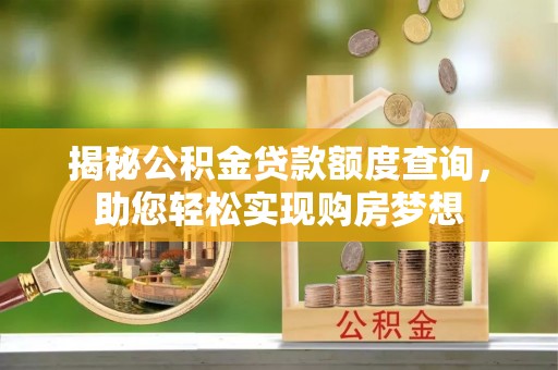 龙凤揭秘公积金贷款额度查询，助您轻松实现购房梦想