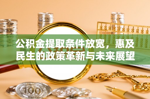龙凤公积金提取条件放宽，惠及民生的政策革新与未来展望