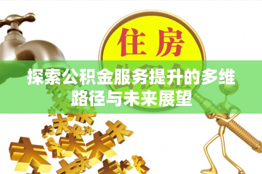 龙凤探索公积金服务提升的多维路径与未来展望