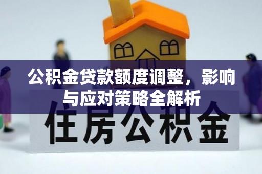 龙凤公积金贷款额度调整，影响与应对策略全解析