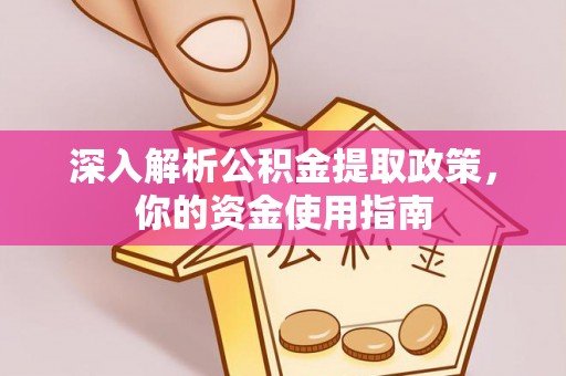 龙凤深入解析公积金提取政策，你的资金使用指南
