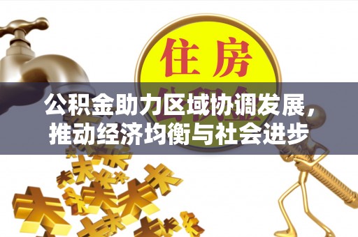 龙凤公积金助力区域协调发展，推动经济均衡与社会进步