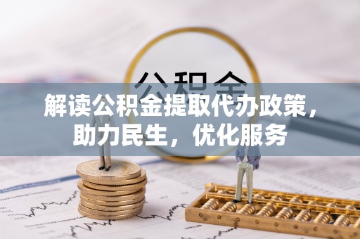 龙凤解读公积金提取代办政策，助力民生，优化服务