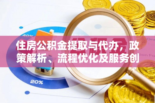 龙凤住房公积金提取与代办，政策解析、流程优化及服务创新