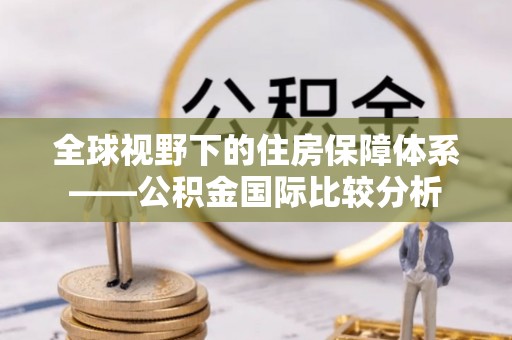龙凤全球视野下的住房保障体系——公积金国际比较分析