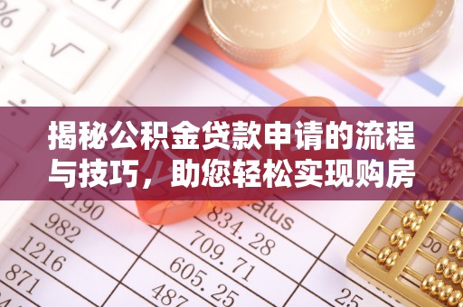 龙凤揭秘公积金贷款申请的流程与技巧，助您轻松实现购房梦