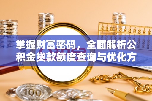 龙凤掌握财富密码，全面解析公积金贷款额度查询与优化方案