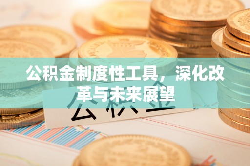 龙凤公积金制度性工具，深化改革与未来展望