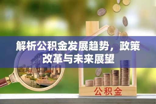 龙凤解析公积金发展趋势，政策改革与未来展望