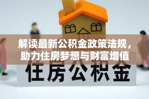 龙凤解读最新公积金政策法规，助力住房梦想与财富增值