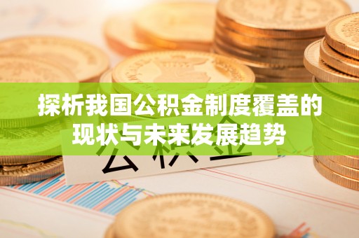 龙凤探析我国公积金制度覆盖的现状与未来发展趋势